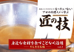 美味しくいただかないともったいない　プロの料理人から学ぶ匠の技　身近な食材を余すことなく活用-だしをとる編-vol.1